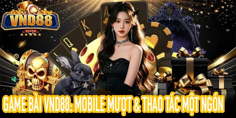 Trải nghiệm GAME BÀI VND88 mượt mà trên mọi thiết bị di động