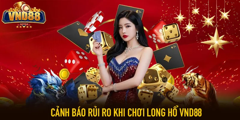 Cảnh báo rủi ro khi chơi long hổ VND88