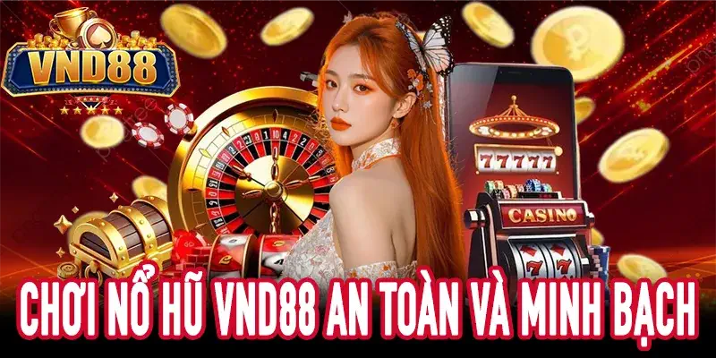 NỔ HŨ VND88: Chơi có trách nhiệm & cam kết minh bạch