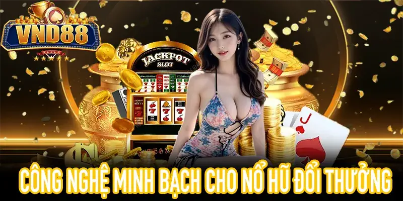 Nổ Hũ Đổi Thưởng minh bạch với blockchain và API VND88