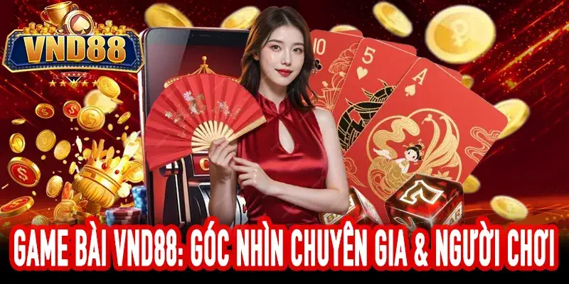 Đánh giá GAME BÀI VND88 từ người chơi và chuyên gia uy tín