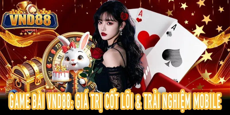 Trải nghiệm GAME BÀI VND88 Nền tảng uy tín và minh bạch