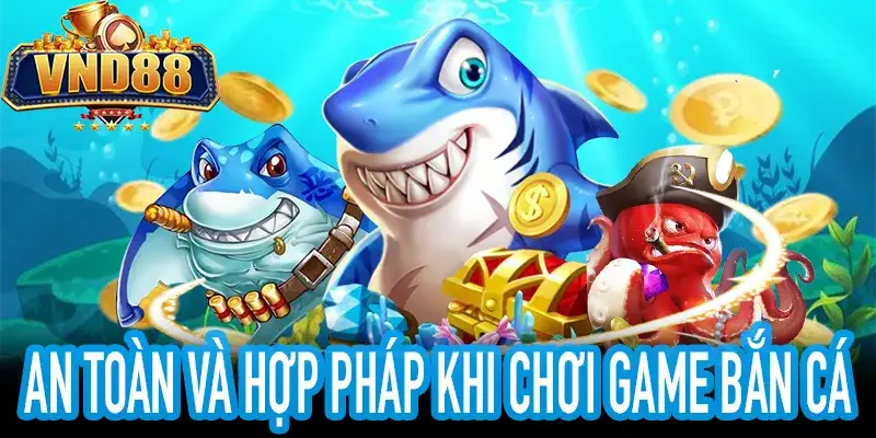 Game Bắn Cá an toàn và hợp pháp tại VND88