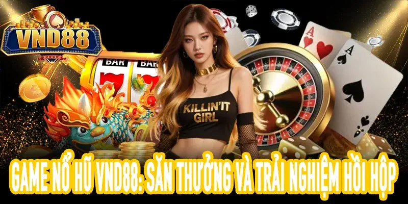 GAME NỔ HŨ VND88 Cơ hội săn Jackpot minh bạch và an toàn