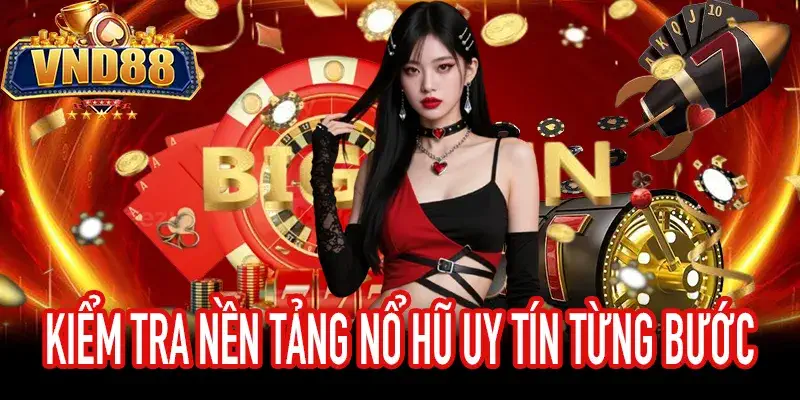 Hướng dẫn tự kiểm tra nền tảng nổ hũ uy tín an toàn
