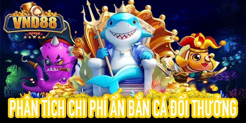 Tính toán chi phí ẩn khi rút tiền Bắn Cá Đổi Thưởng