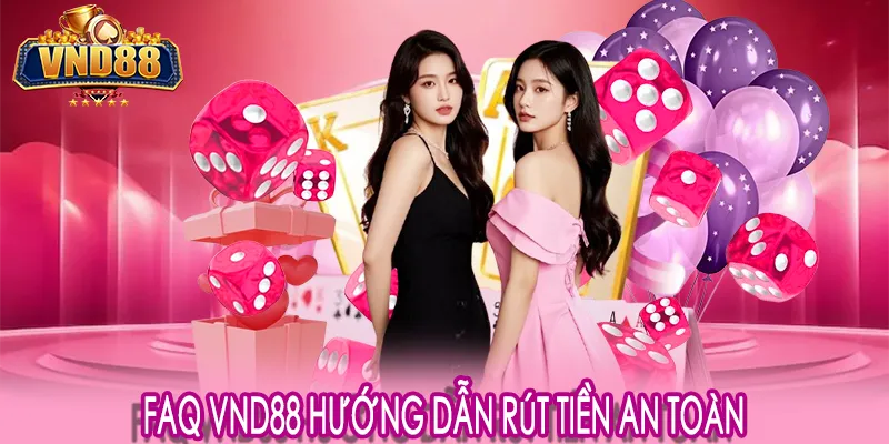 FAQ VND88 hướng dẫn rút tiền an toàn