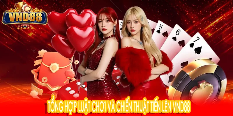 Tổng hợp luật chơi và chiến thuật Tiến Lên VND88