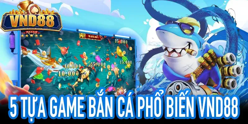Top 5 Game Bắn Cá hot nhất tại VND88 năm 2025