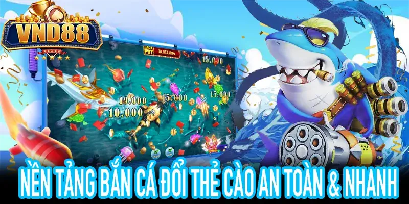 Bắn cá đổi thẻ cào VND88 với kho game chất lượng và rút nhanh