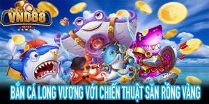 Chiến thuật bắn cá long vương để hạ Rồng Vàng hiệu quả