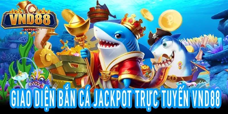 Bắn Cá Nổ Hũ VND88 với cơ chế jackpot lũy tiến minh bạch