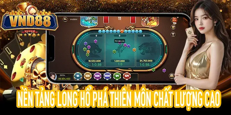 Đánh giá nền tảng Long Hổ Phá Thiên Môn ổn định và đồ họa