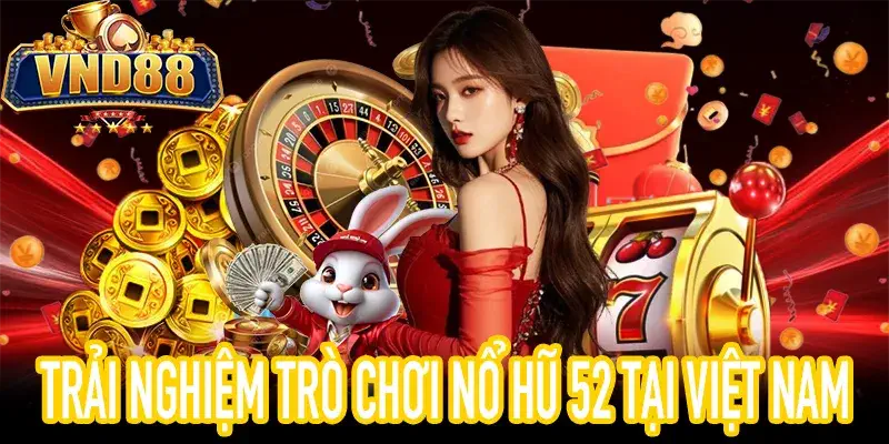 Trải nghiệm nổ hũ 52 thú vị cho game thủ Việt