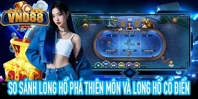 So sánh chi tiết Long Hổ Phá Thiên Môn và Long Hổ cổ điển